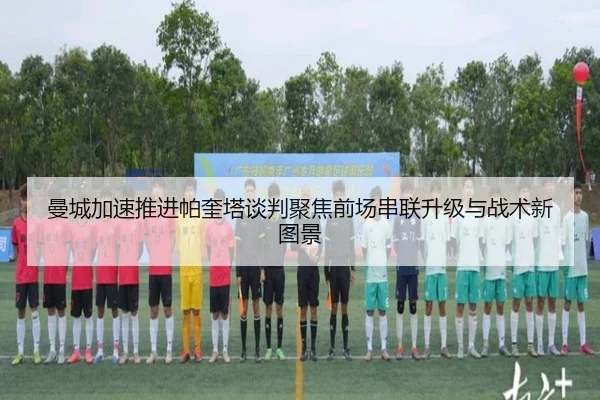 曼城加速推进帕奎塔谈判聚焦前场串联升级与战术新图景 - GQ Sports